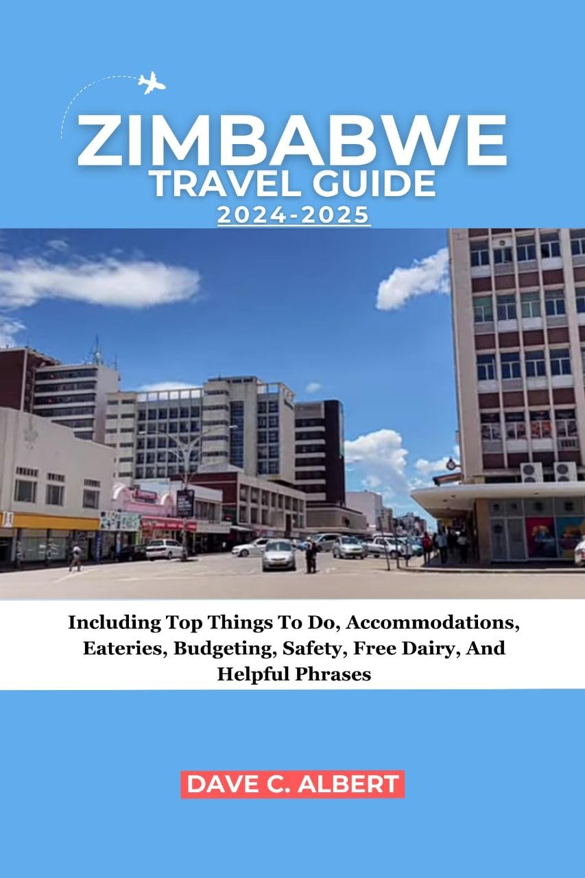 ZIMBABWE TRAVEL GUIDE 2024-2025: Including Top Things To Do, Accommodations, Eateries, Budgeting, Safety, Free Diary, And Helpful Phrases