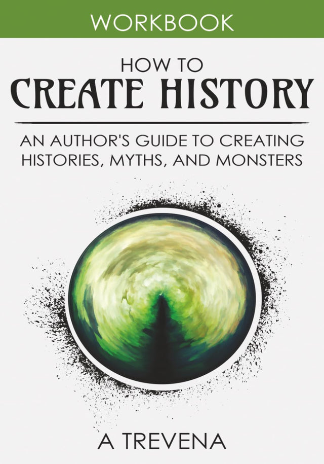 How to Create History: An Author’s Guide to Creating Histories, Myths, and Monsters (Step by Step Worldbuilding)