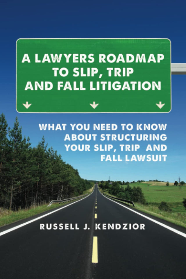 A Lawyers Roadmap To Slip, Trip And Fall Litigation: What You Need To Know About Structuring Your Slip, Trip And Fall Lawsuit
