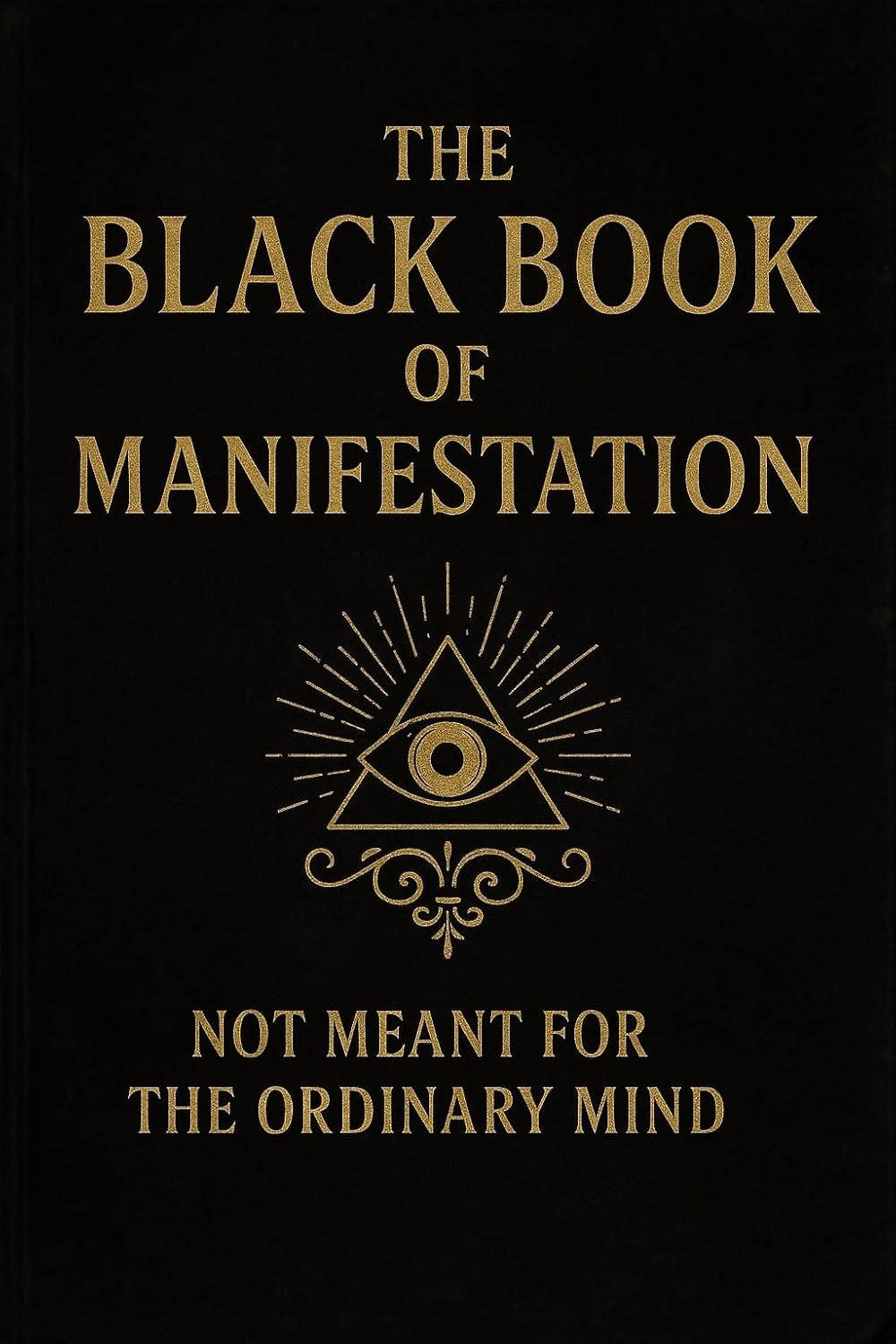 The Black Book of Manifestation: Hidden Secrets & Forbidden Techniques to Shape Your Reality