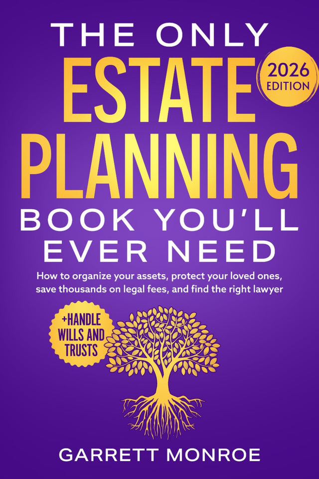 The Only Estate Planning Book You’ll Ever Need: How to Organize Your Assets, Protect Your Loved Ones, Save Thousands On Legal Fees & Find The Right Lawyer (+ Handle Wills and Trusts)