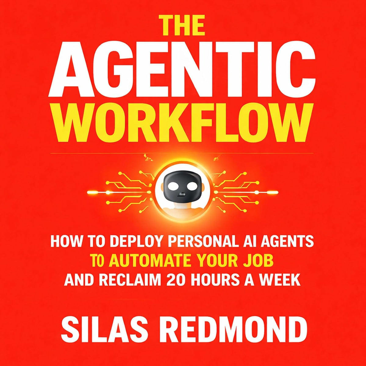 The Agentic Workflow: How to Deploy Personal AI Agents to Automate Your Job and Reclaim 20 Hours a Week