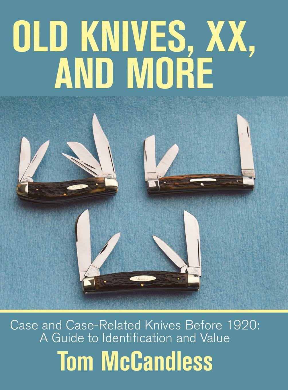 Old Knives, XX, and More: Case and Case-related Knives Before 1920: a Guide to Identification and Value