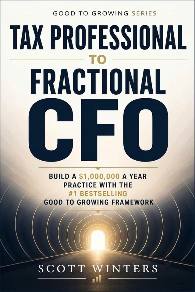 Tax Professional to Fractional CFO: Build a $1,000,000 a year practice with the #1 Bestselling Good To Growing Framework (Good to Growing Series Book 7)