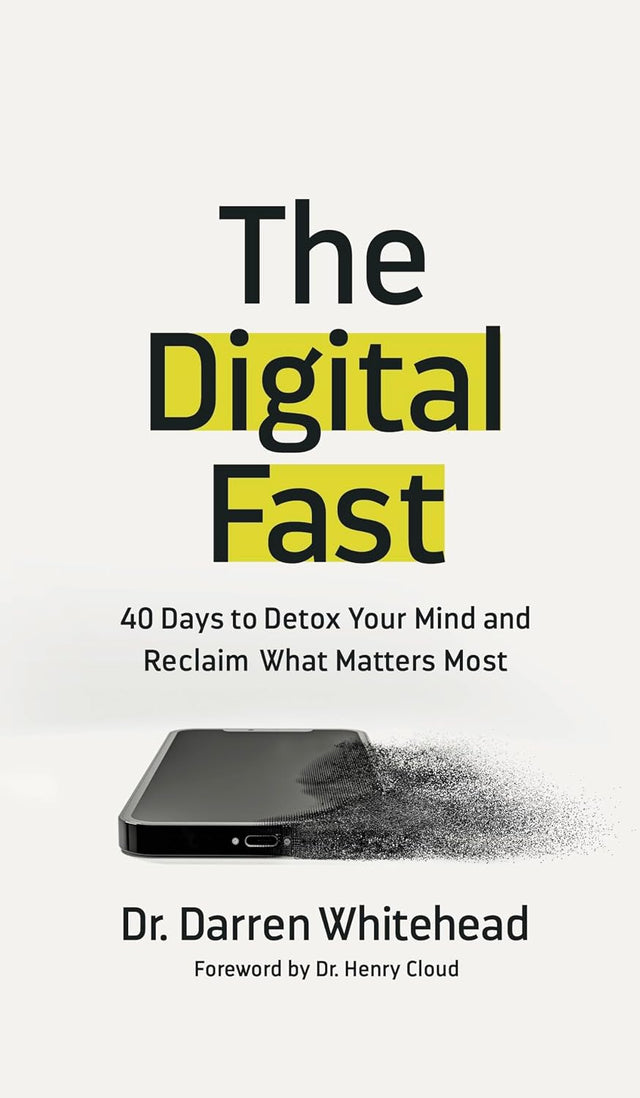 The Digital Fast: 40 Days to Detox Your Mind and Reclaim What Matters Most