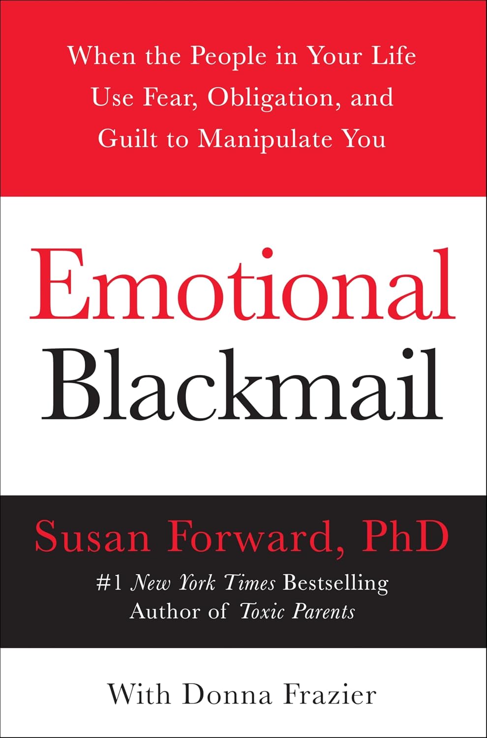 Emotional Blackmail: When the People in Your Life Use Fear, Obligation, and Guilt to Manipulate You ― A Therapist's Practical Self-Help Guide