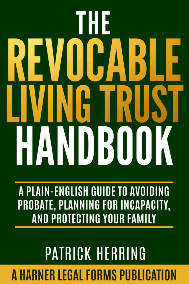 The Revocable Living Trust Handbook: A Plain-English Guide to Avoiding Probate, Planning for Incapacity, and Protecting Your Family (Harner Legal Forms Plain-English Estate Planning Series)