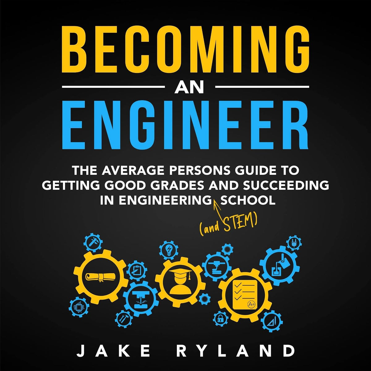 Becoming an Engineer: The Average Person's Guide to Getting Good Grades and Succeeding in Engineering and STEM School