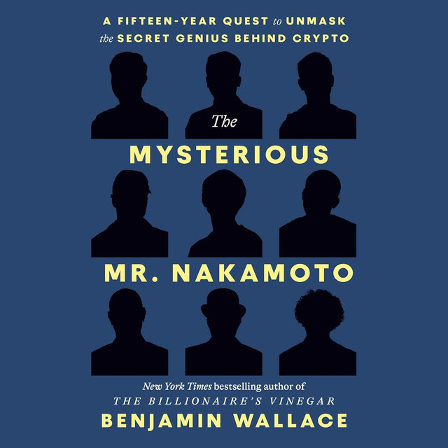 The Mysterious Mr. Nakamoto: A Fifteen-Year Quest to Unmask the Secret Genius Behind Crypto