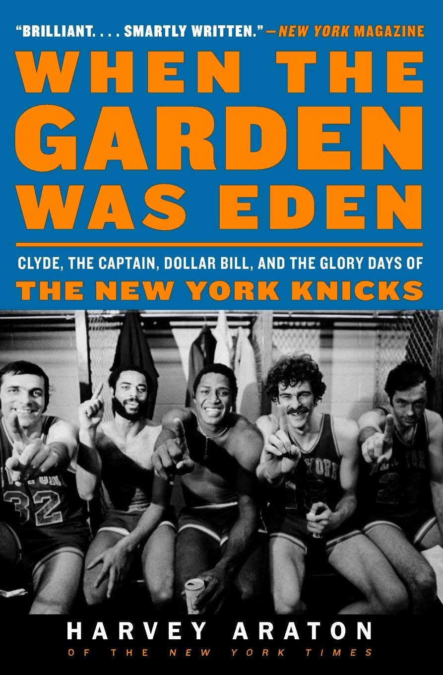 When the Garden Was Eden: Clyde, the Captain, Dollar Bill, and the Glory of the Old New York Knicks ― A Nostalgic 1970s Sports History Memoir