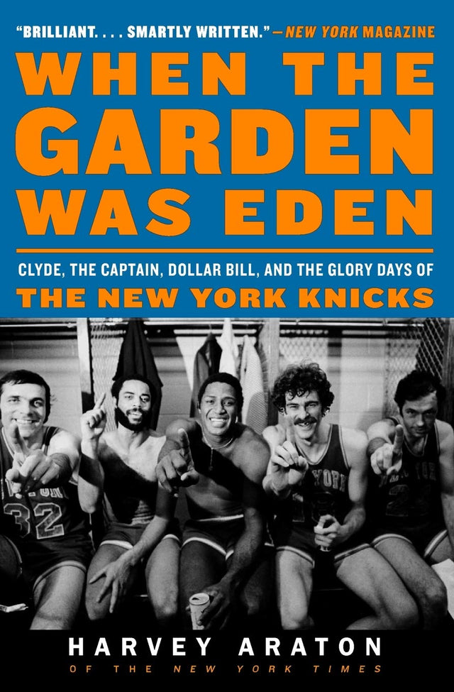 When the Garden Was Eden: Clyde, the Captain, Dollar Bill, and the Glory of the Old New York Knicks ― A Nostalgic 1970s Sports History Memoir