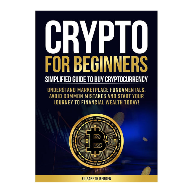 Crypto for Beginners: Simplified Guide to Buy Cryptocurrency, Understand Marketplace Fundamentals, Avoid Common Mistakes and Start Your Journey to Financial Wealth Today!