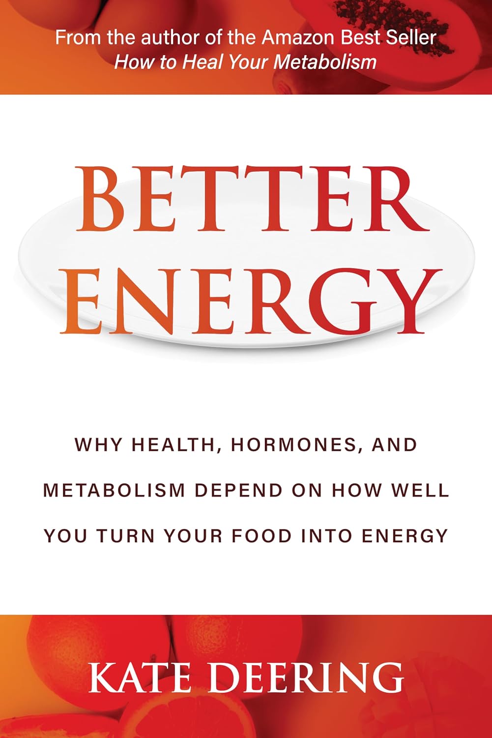 Better Energy: Why Health, Hormones, and Metabolism Depend on How Well You Turn Your Food Into Energy