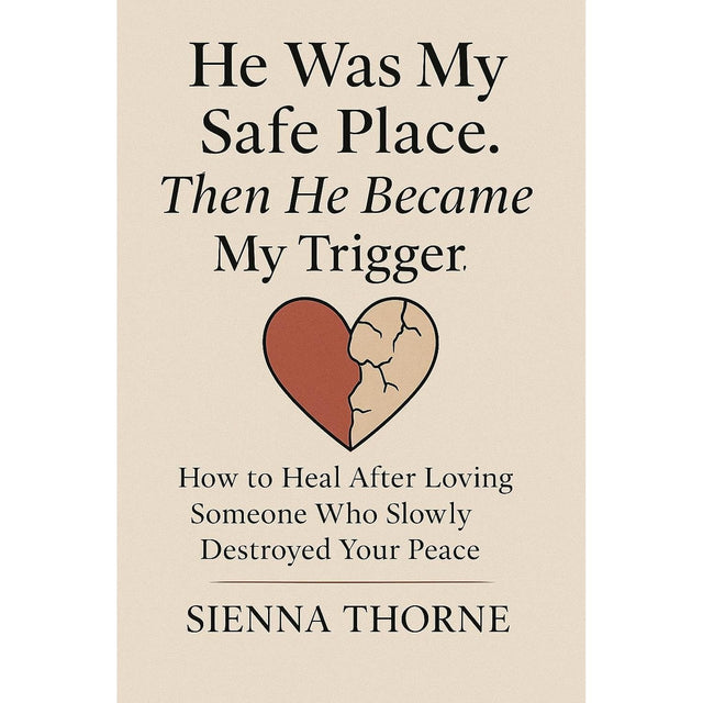 He Was My Safe Place. Then He Became My Trigger: How to Heal After Loving Someone Who Slowly Destroyed Your Peace