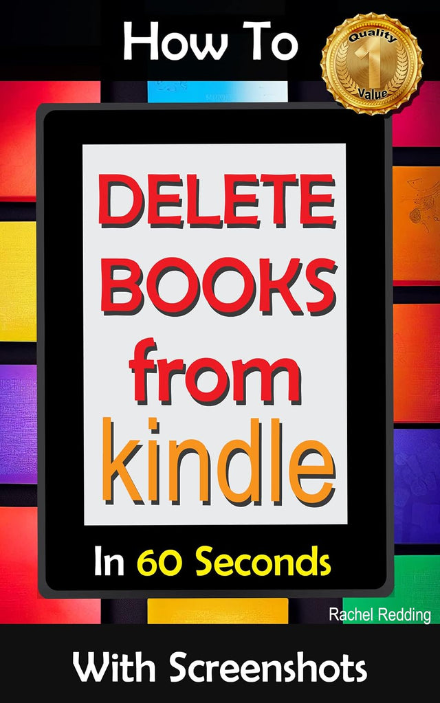 HOW TO DELETE BOOKS FROM KINDLE IN 60 SECONDS WITH SCREENSHOTS: Remove Books From Kindle Device Library Fast, Simple, Easy (Guide Books)