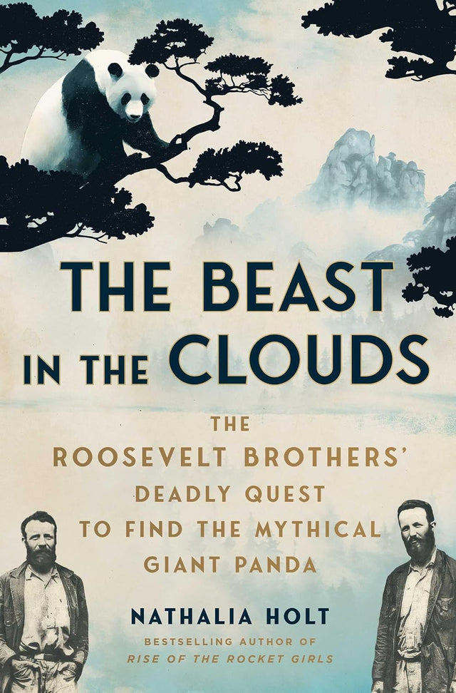 The Beast in the Clouds: The Roosevelt Brothers' Deadly Quest to Find the Mythical Giant Panda