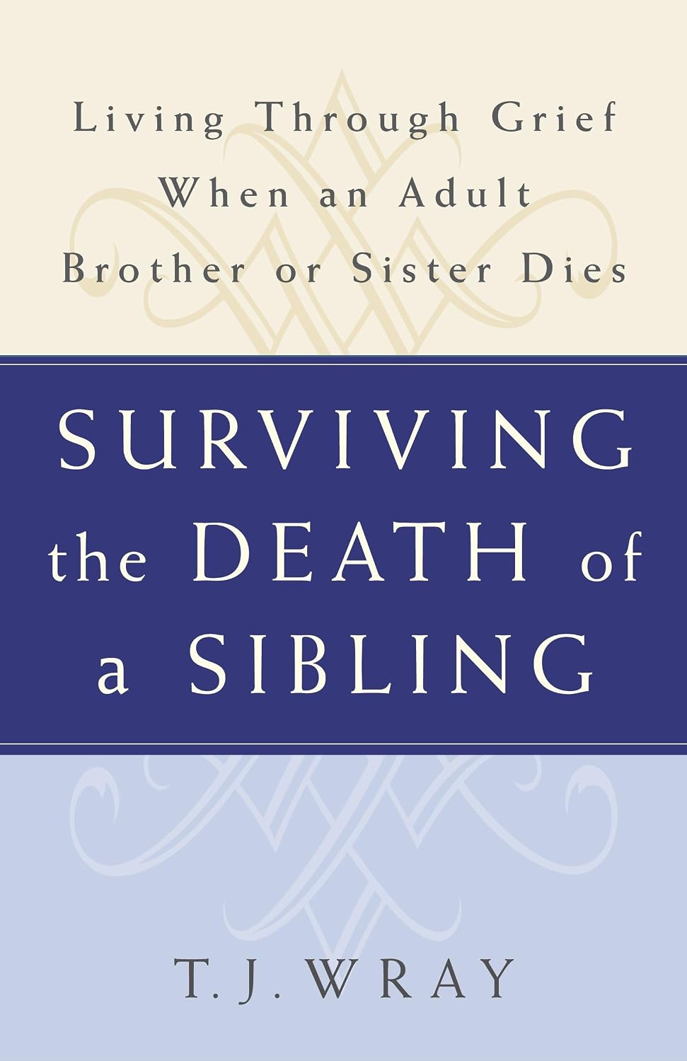 SURVIVING THE DEATH OF A SIBLING: Living Through Grief When an Adult Brother or Sister Dies