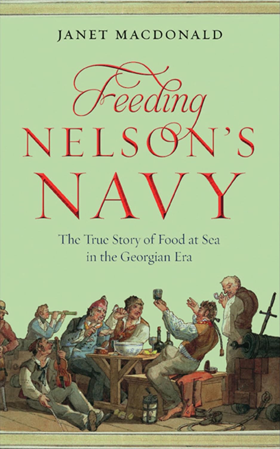 Feeding Nelson's Navy: The True Story of Food at Sea in the Georgian Era