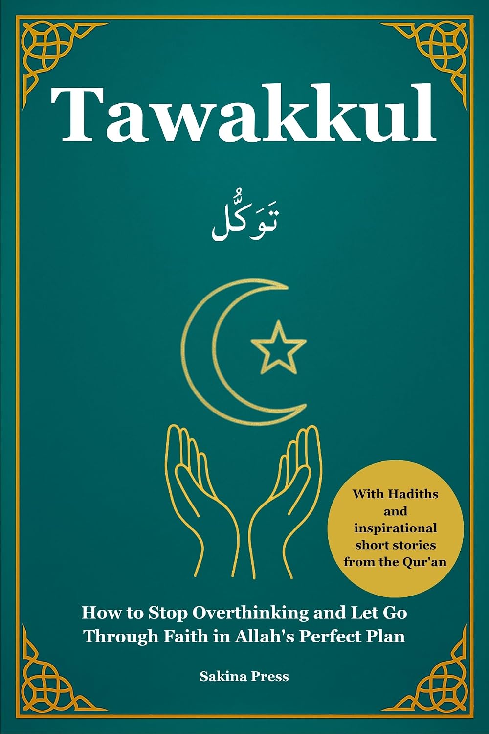 Tawakkul: How to Stop Overthinking and Let Go Through Faith in Allah's Perfect Plan. With Hadiths and Inspirational Short Stories from the Qur’an