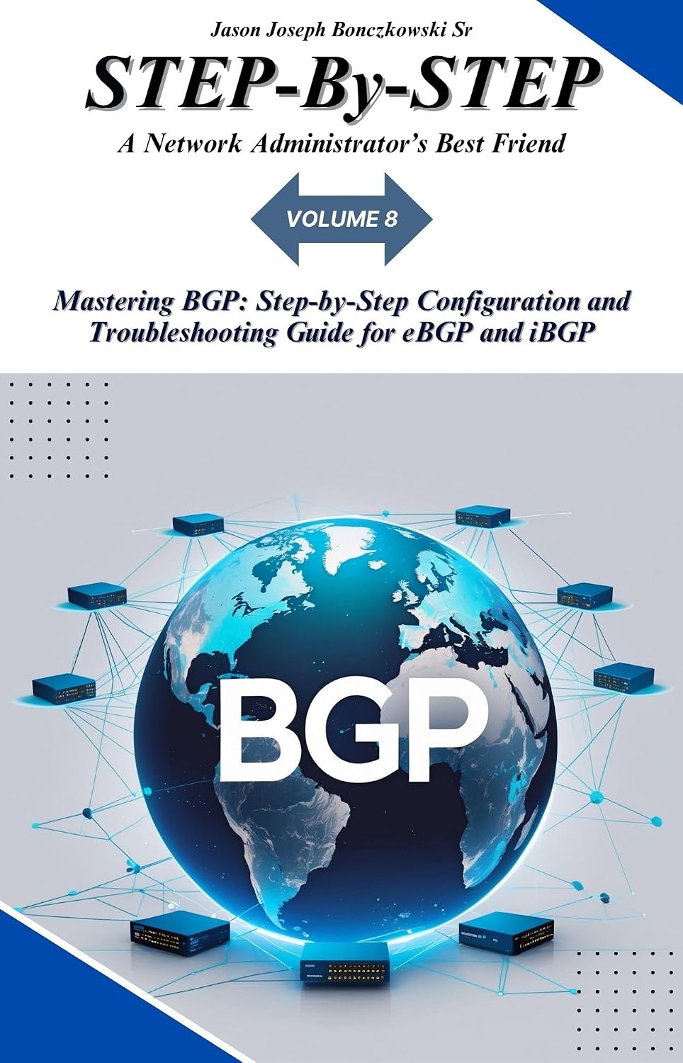 MASTERING BGP: A STEP-BY-STEP CONFIGURATION AND TROUBLESHOOTING GUIDE FOR EBGP AND IBGP (STEP-By-STEP: A Network Administrators Best Friend)