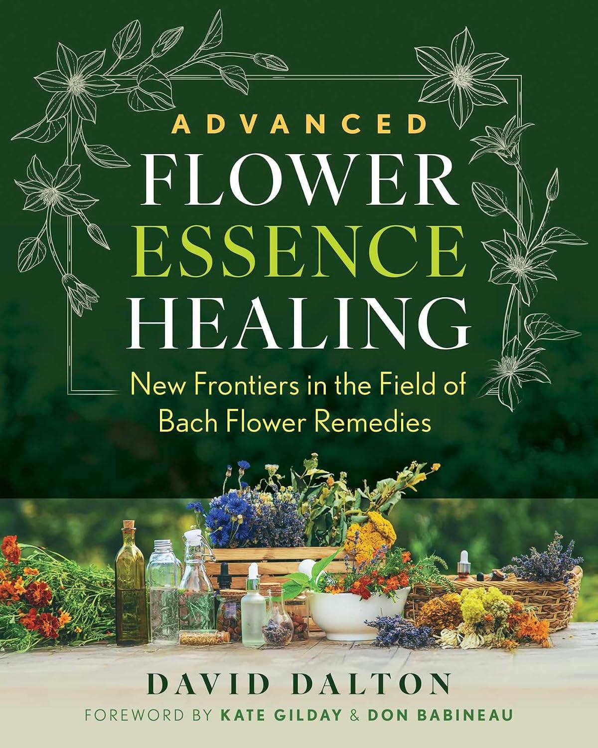Advanced Flower Essence Healing: New Frontiers in the Field of Bach Flower Remedies