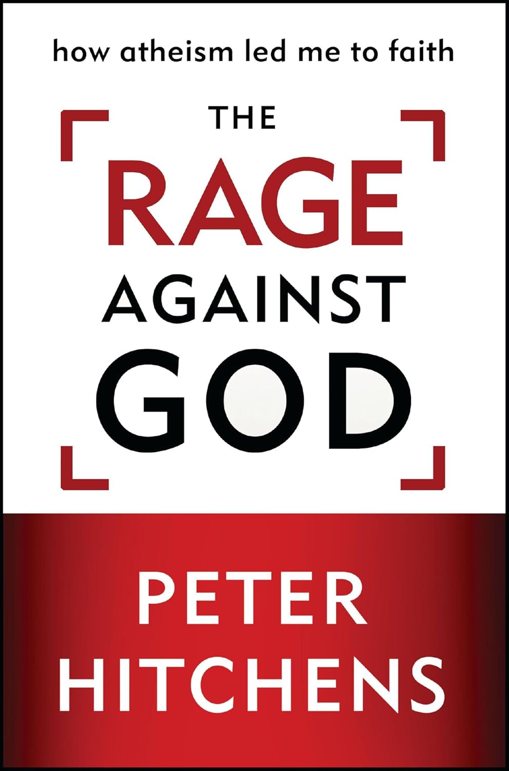 The Rage Against God: How Atheism Led Me to Faith