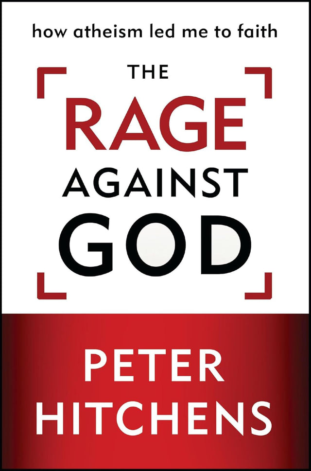 The Rage Against God: How Atheism Led Me to Faith