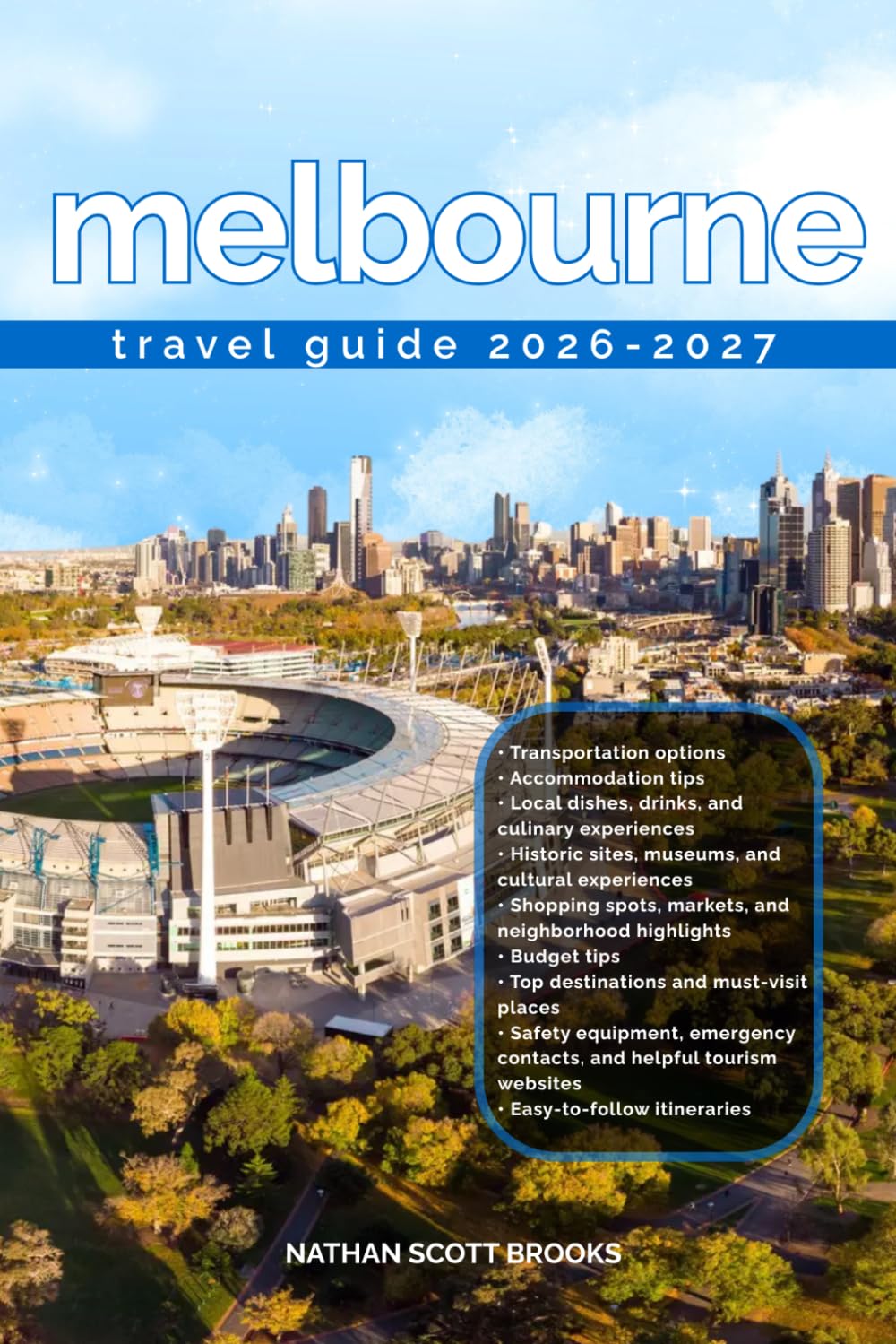 MELBOURNE TRAVEL GUIDE 2026/2027: Discover Melbourne from arrival to departure with a well-detailed guide that helps you see more in half the time ... advice, budget guidance, and top attractions