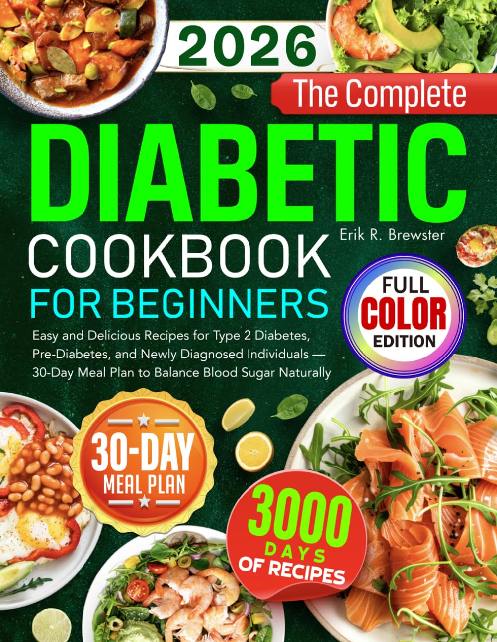 The Complete Diabetic Cookbook for Beginners: Easy and Delicious Recipes for Type 2 Diabetes, Pre-Diabetes, and Newly Diagnosed Individuals — 30-Day Meal Plan to Balance Blood Sugar Naturally
