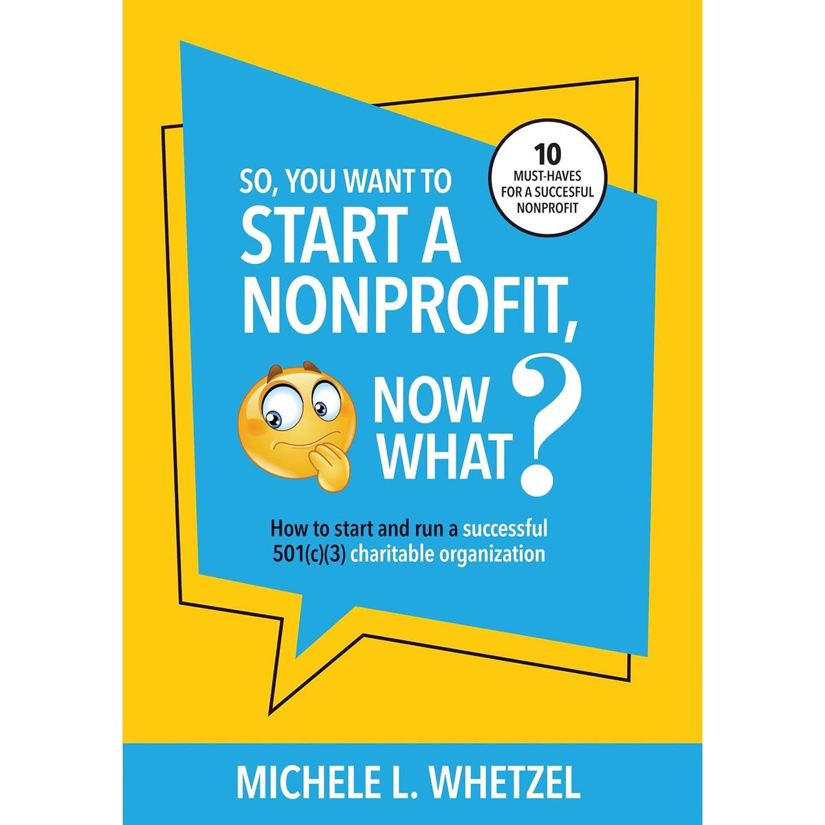 So, You Want to Start a Nonprofit, Now What?: How to start and run a successful 501(c)(3) charitable organization