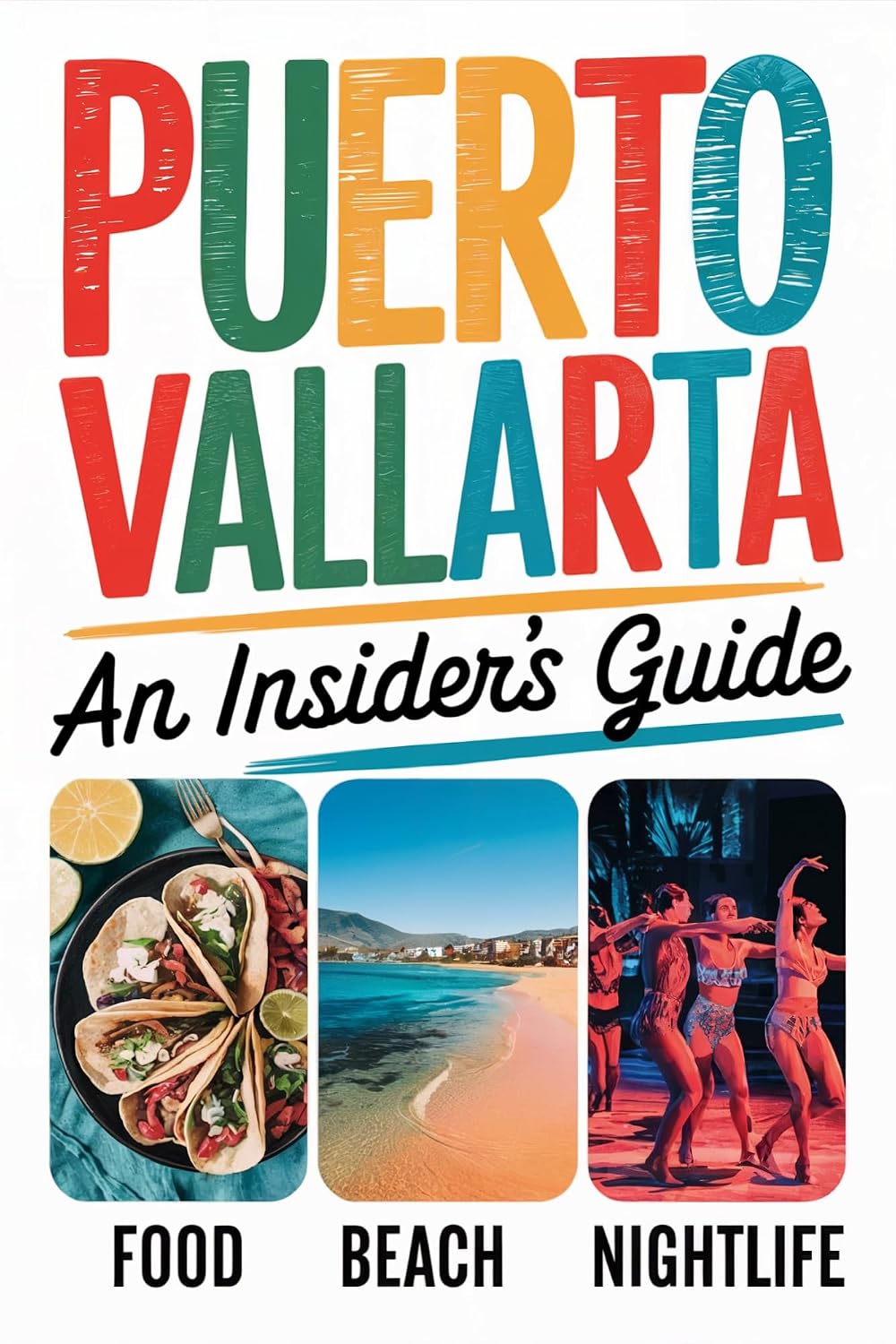 Puerto Vallarta An Insiders Guide: From Beaches to al Pastor—A Fun and Honest Travel Guide to Puerto Vallarta: For your Mexican Vacation (Mexican Travel)