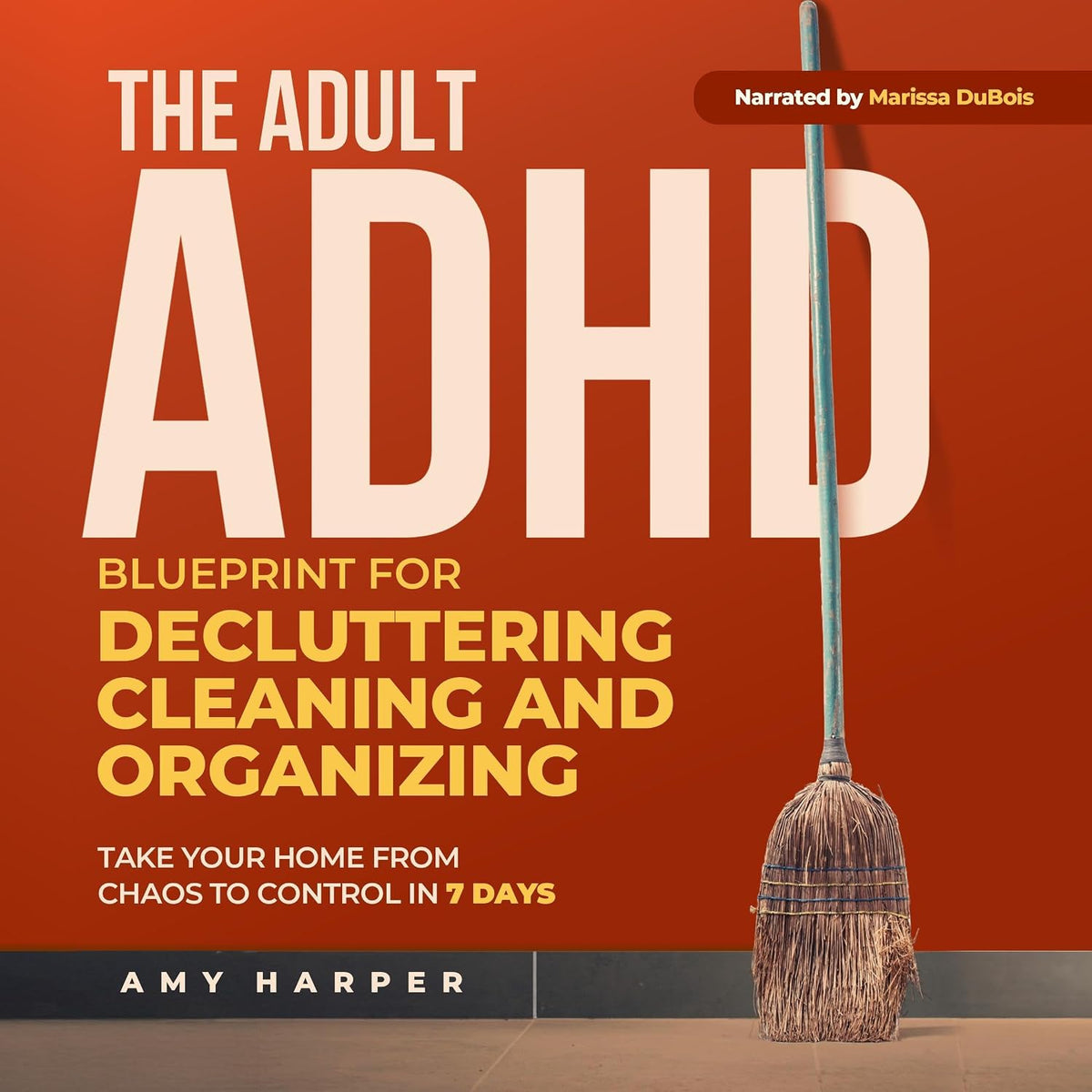The Adult ADHD Blueprint for Decluttering, Cleaning and Organizing: Take Your Home from Chaos to Control in 7 Days (Overcoming Adult ADHD Challenges)
