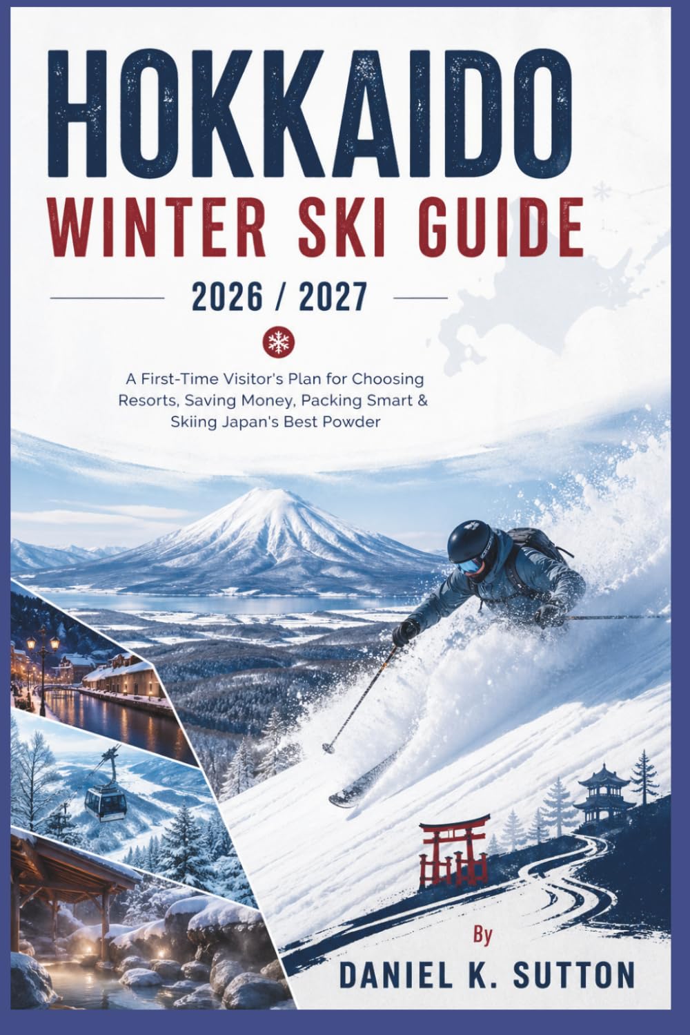 Hokkaido Winter Ski Guide 2026/2027: A First-Time Visitor's Plan for Choosing Resorts, Saving Money, Packing Smart & Skiing Japan's Best Powder (Smart Skiers Travel Guides)