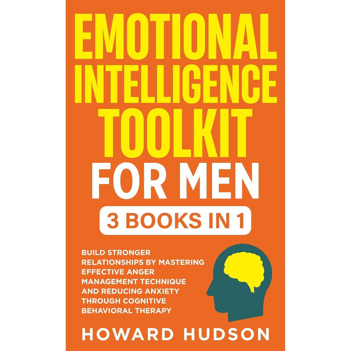 Emotional Intelligence Toolkit For Men: 3 in 1 - Build Stronger Relationships by Mastering Effective Anger Management Techniques and Reducing Anxiety through Cognitive Behavioral Therapy