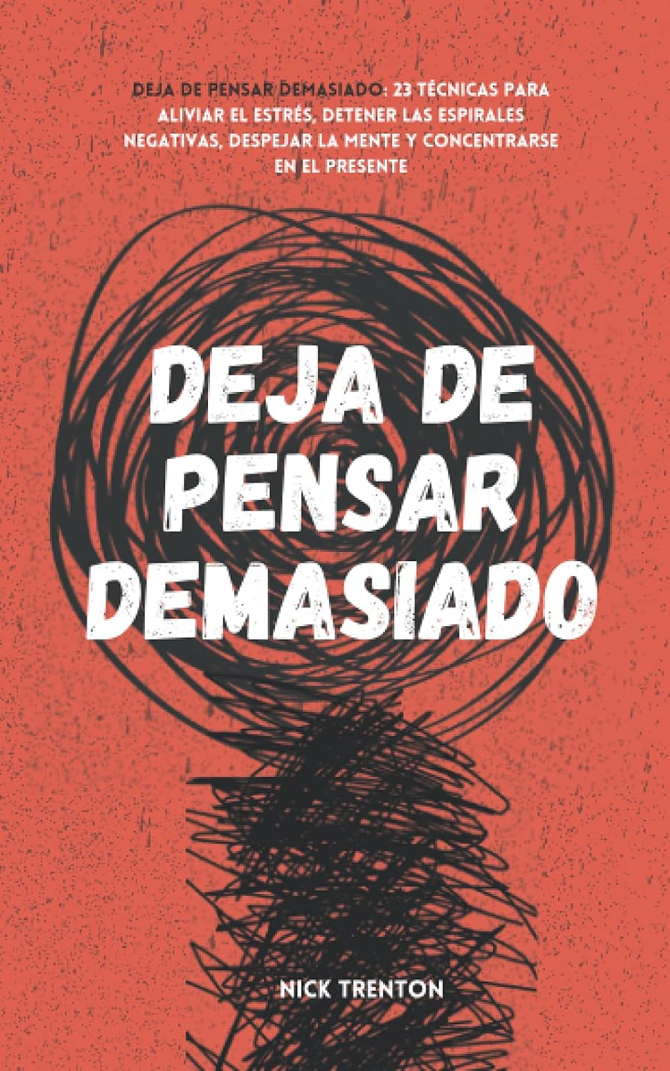 Deja de pensar demasiado: 23 técnicas para aliviar el estrés, detener las espirales negativas, despejar la mente y concentrarse en el presente (Nick Trenton Espanol) (Spanish Edition)