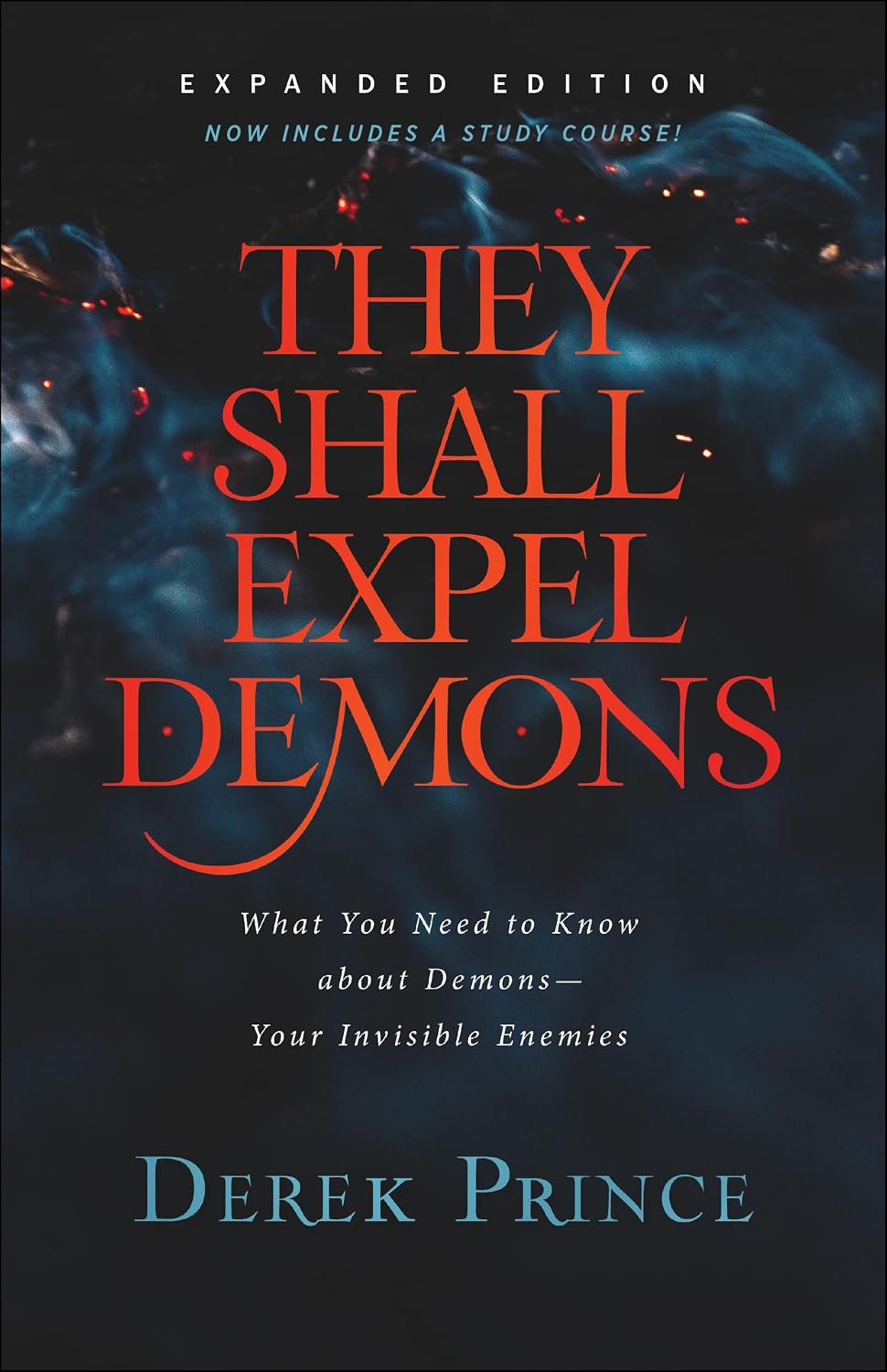 They Shall Expel Demons: What You Need to Know about Demons--Your Invisible Enemies | Spiritual Warfare for Unseen Battles | Biblical Freedom and Deliverance from Captivity