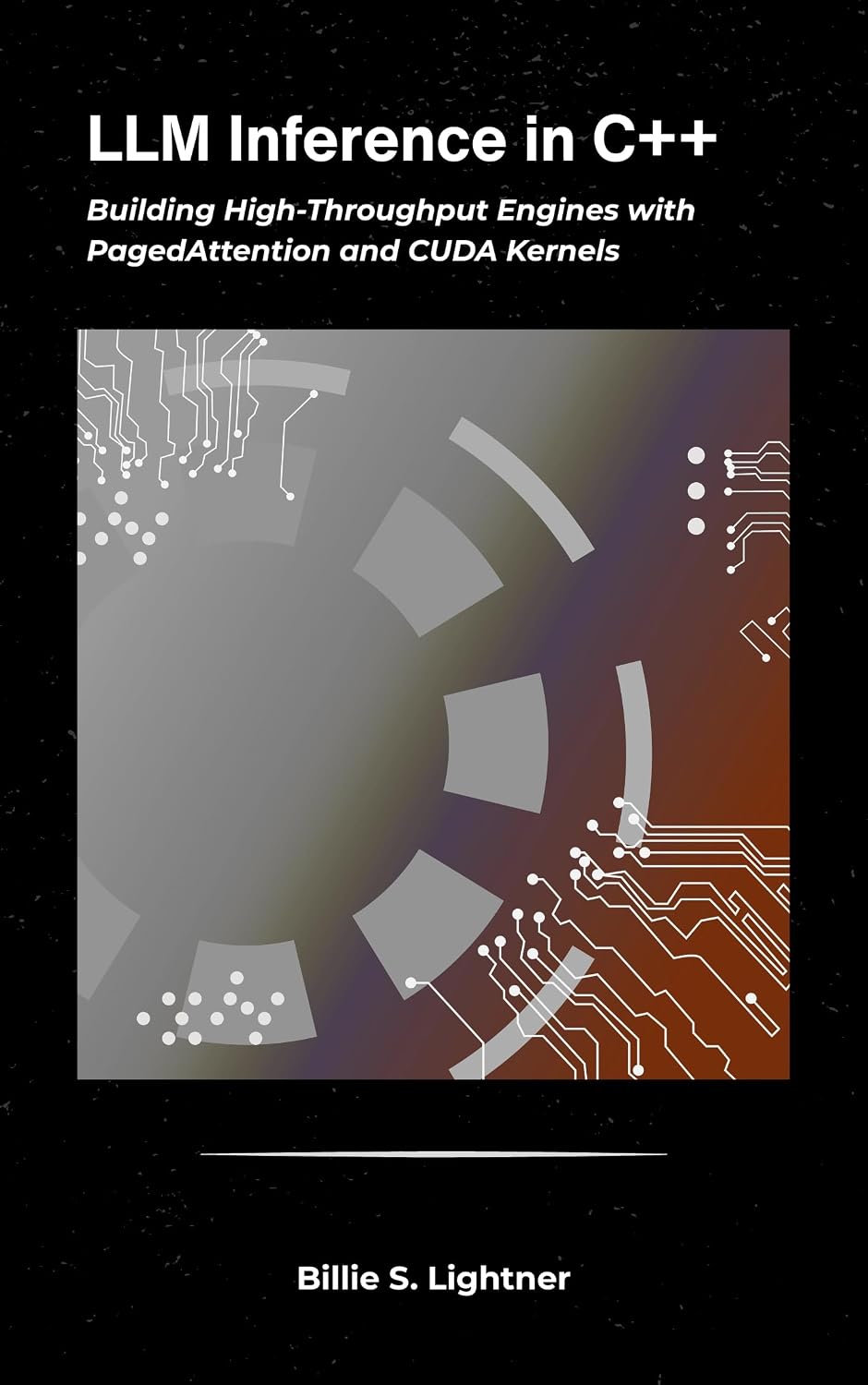 LLM Inference in C++: Building High-Throughput Engines with PagedAttention and CUDA Kernels (High-Performance C++ Engineering)