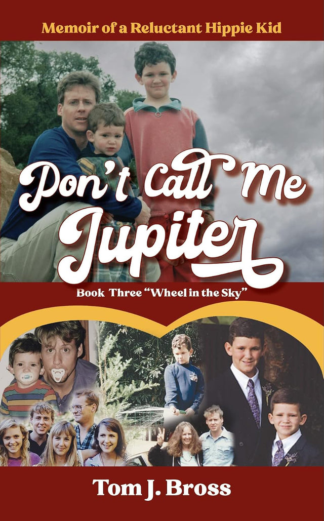 Don't Call Me Jupiter — Book Three "Wheel in the Sky": Memoir of a Reluctant Hippie Kid