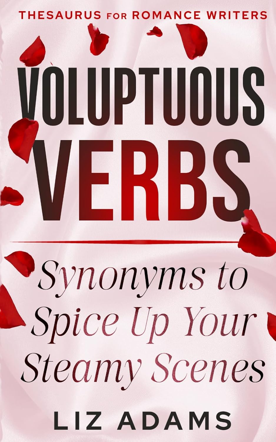 Voluptuous Verbs: Synonyms to Spice up Your Steamy Scenes (Thesaurus for Romance Writers)