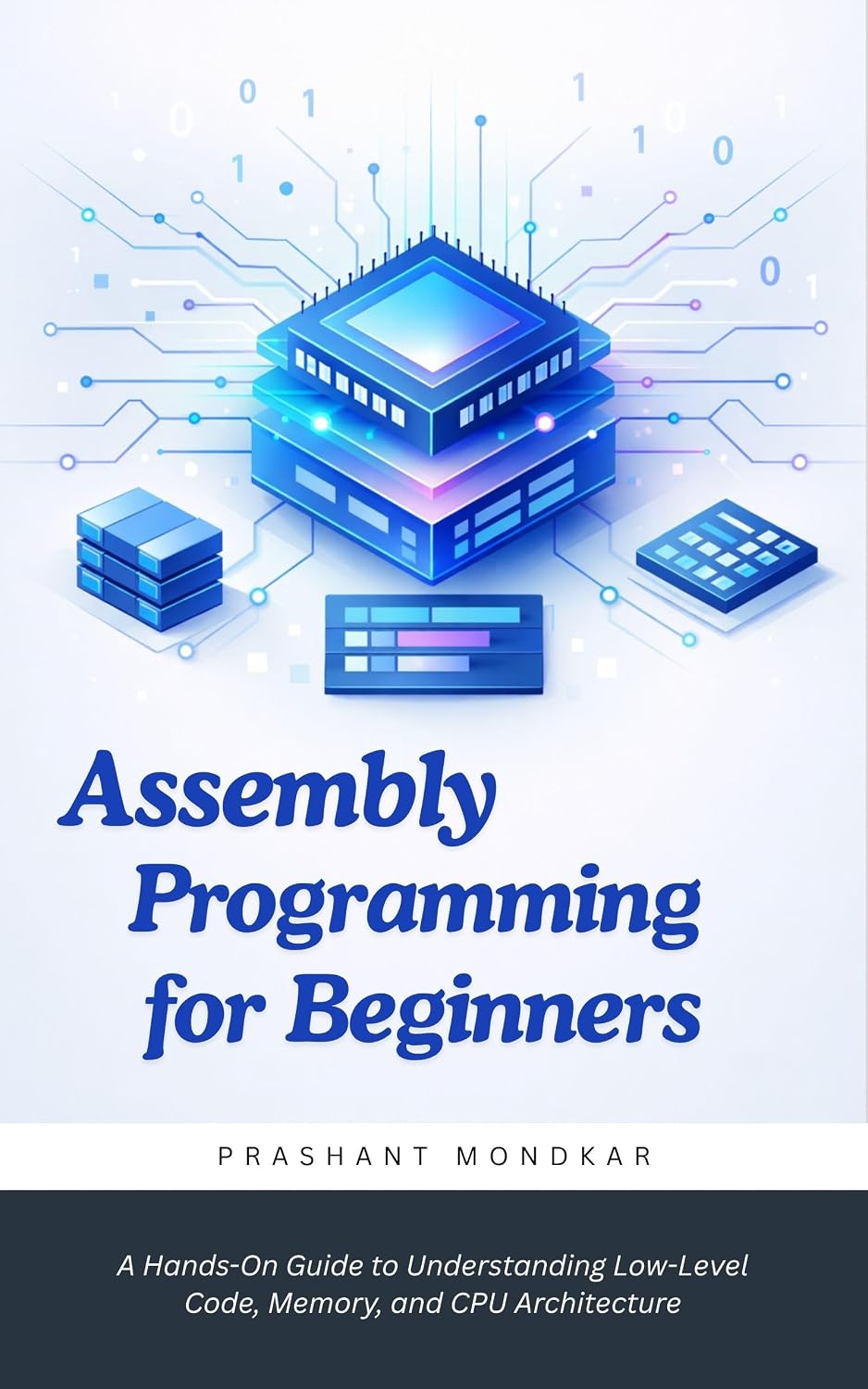 Assembly Programming for Beginners: A Hands-On Guide to Understanding Low-Level Code, Memory, and CPU Architecture