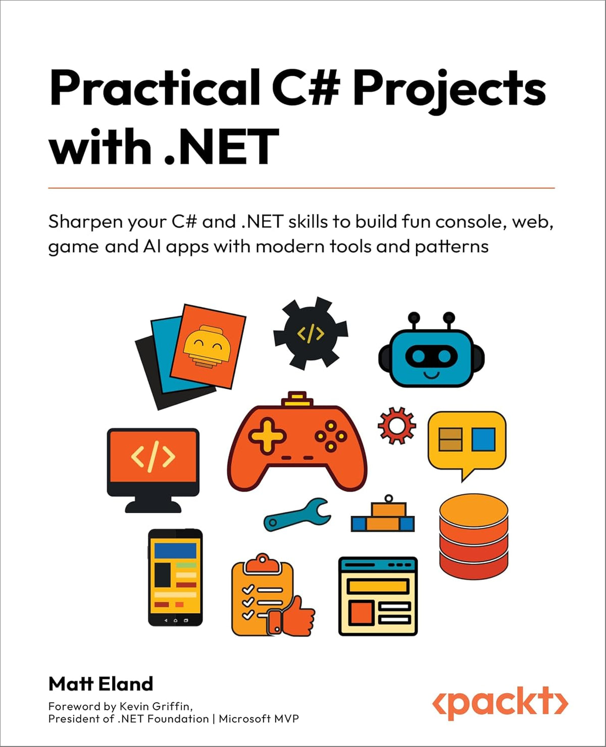 Practical C# Projects with .NET: Sharpen your C# and .NET skills to build fun console, web, game and AI apps with modern tools and patterns