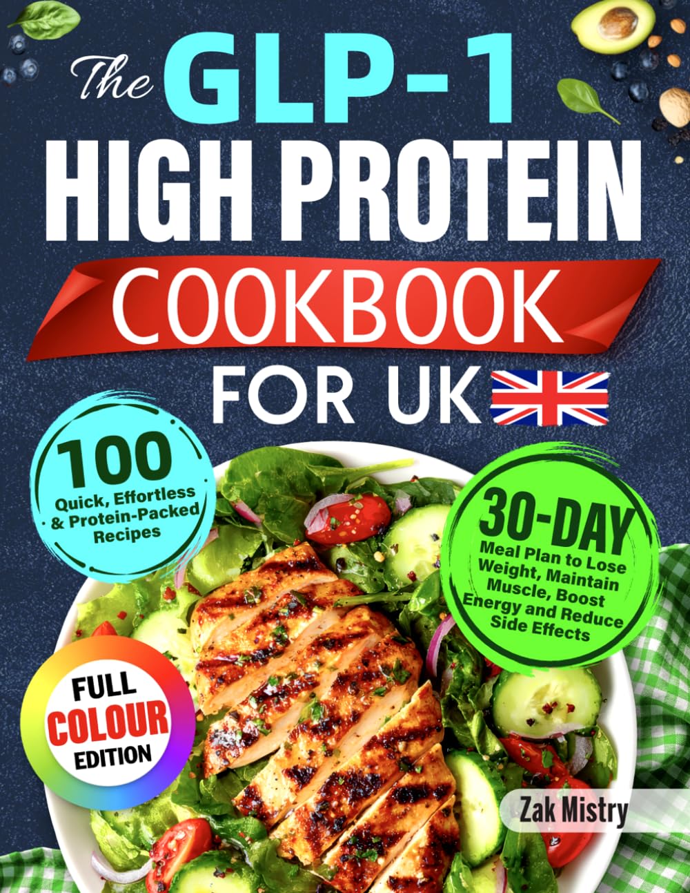 The GLP-1 High Protein Cookbook for UK: 100 Quick, Effortless & Protein-Packed Recipes with 30-Day Meal Plan to Lose Weight, Maintain Muscle, Boost Energy and Reduce Side Effects (Colour Edition)