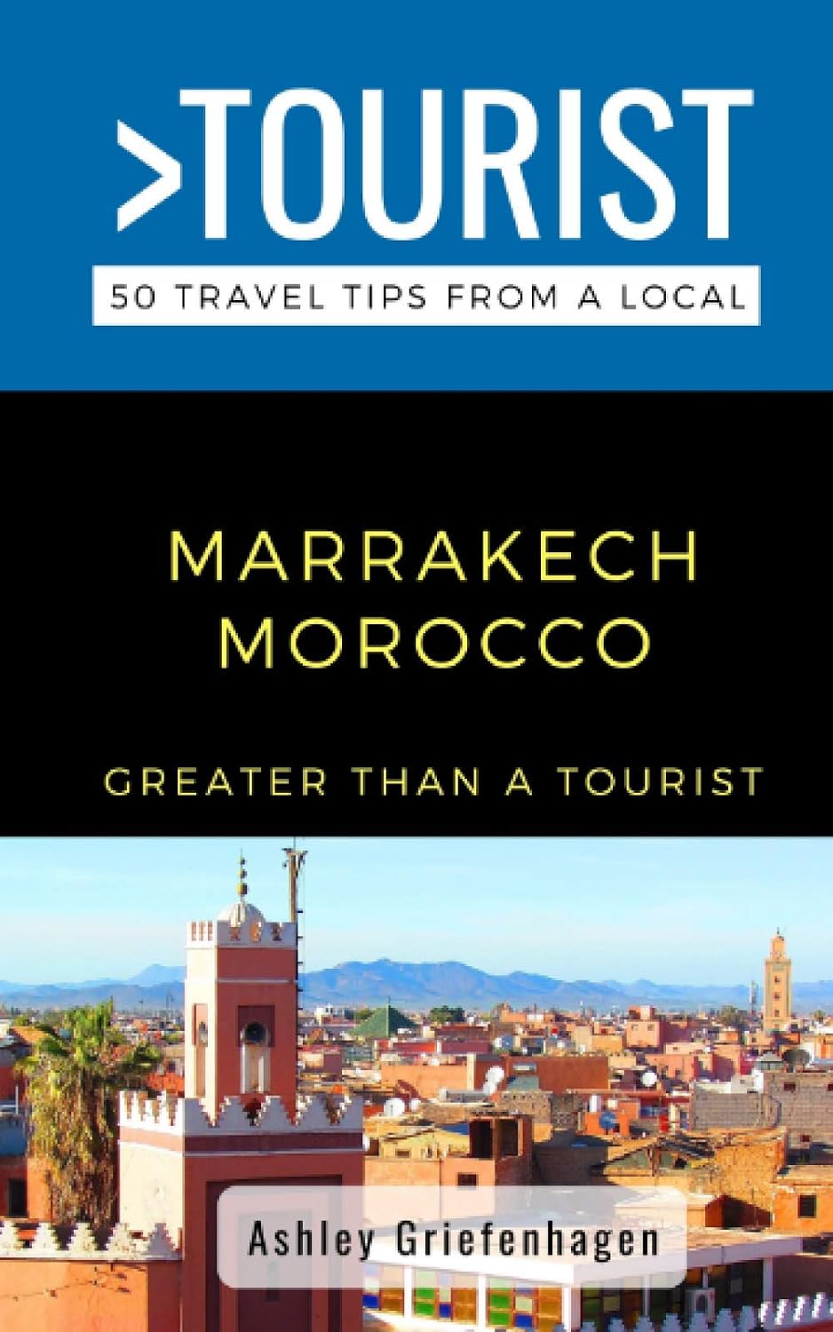 Greater Than a Tourist- Marrakech Morocco: 50 Travel Tips from a Local (Greater Than a Tourist: Worldwide Travel Tips from Locals with Local Advice, Hidden Gems, & Authentic Experiences)