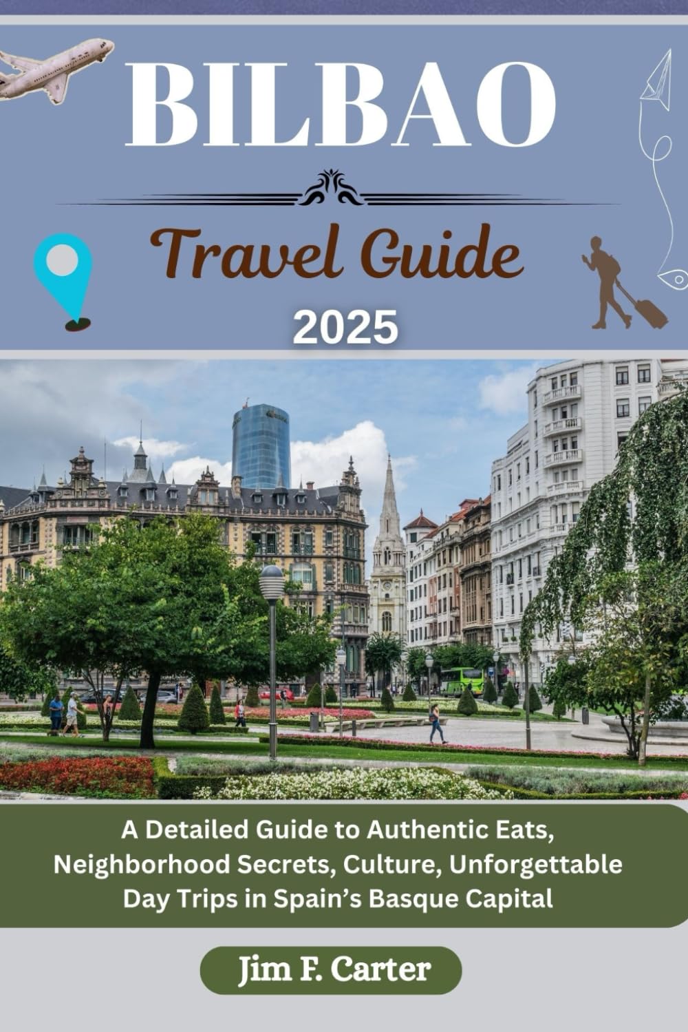 BILBAO TRAVEL GUIDE: A Detailed Guide to Authentic Eats, Neighborhood Secrets, Culture, Unforgettable Day Trips in Spain’s Basque Capital (Jim the Globe Trotter(ENGL))