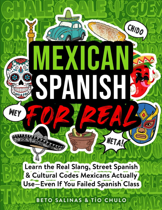 Mexican Spanish for Real: Learn the Real Slang, Street Spanish & Cultural Codes Mexicans Actually Use—Even If You Failed Spanish Class