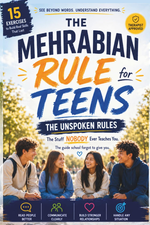 The Mehrabian Rule for Teens: The Class School Skipped. Decode the Unspoken 7-38-55 Formula. Learn to Read Body Language & Tone, Overcome Social Anxiety & Be Heard + Bonus Exercises!