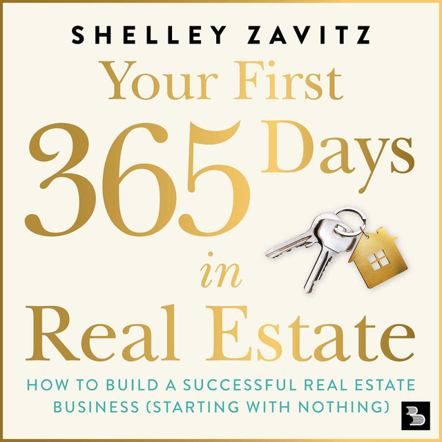 Your First 365 Days in Real Estate: How to Build a Successful Real Estate Business: Starting with Nothing