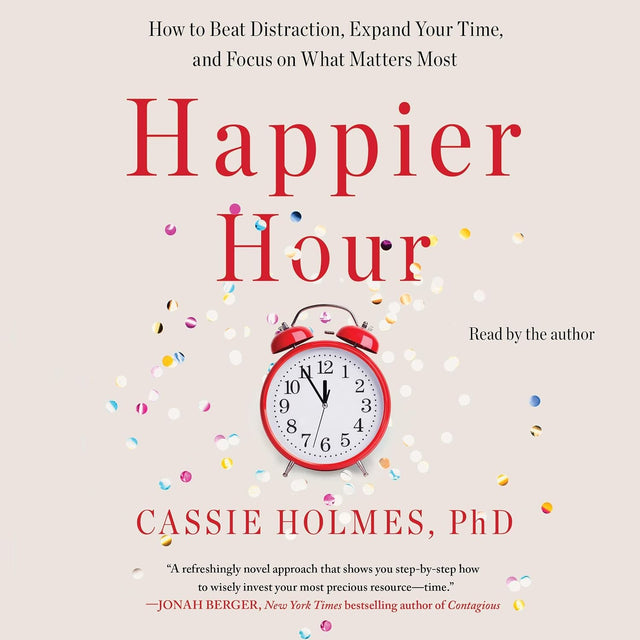 Happier Hour: How to Beat Distraction, Expand Your Time, and Focus on What Matters Most