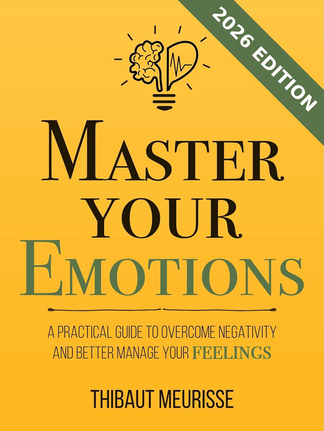 Master Your Emotions : A Practical Guide to Overcome Negativity and Better Manage Your Feelings (Mastery Series Book 1)