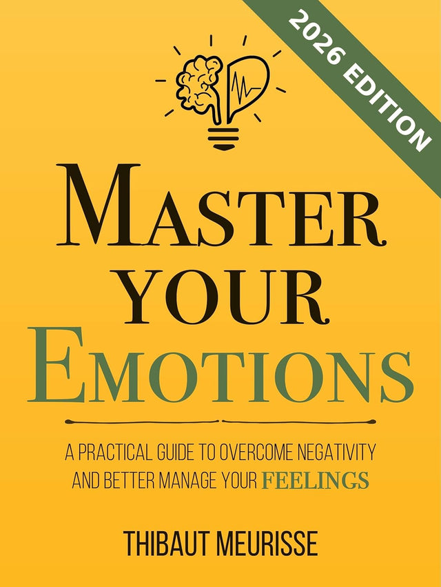 Master Your Emotions : A Practical Guide to Overcome Negativity and Better Manage Your Feelings (Mastery Series Book 1)